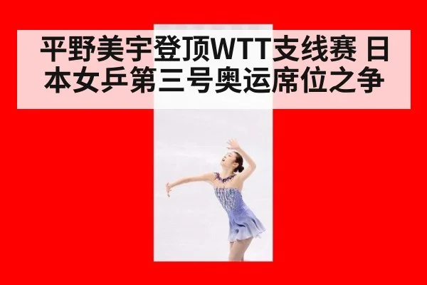 平野美宇登顶WTT支线赛 日本女乒第三号奥运席位之争 - nine game