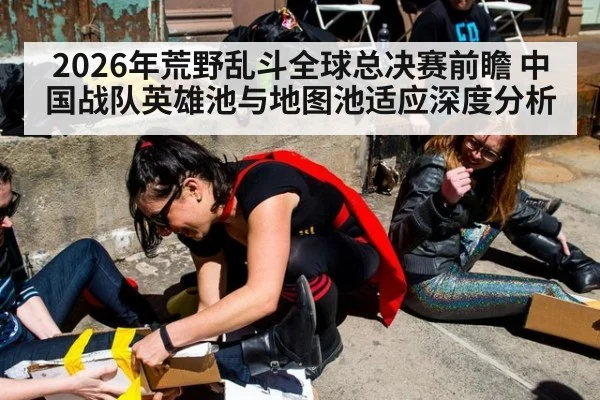 2026年荒野乱斗全球总决赛前瞻 中国战队英雄池与地图池适应深度分析 - nine game