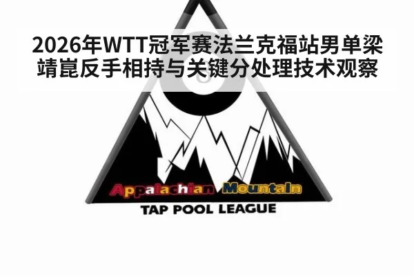 2026年WTT冠军赛法兰克福站男单梁靖崑反手相持与关键分处理技术观察